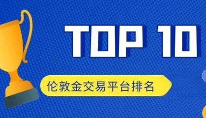 香港十大龙头伦敦金交易平台排名(2024年综合排名榜单)